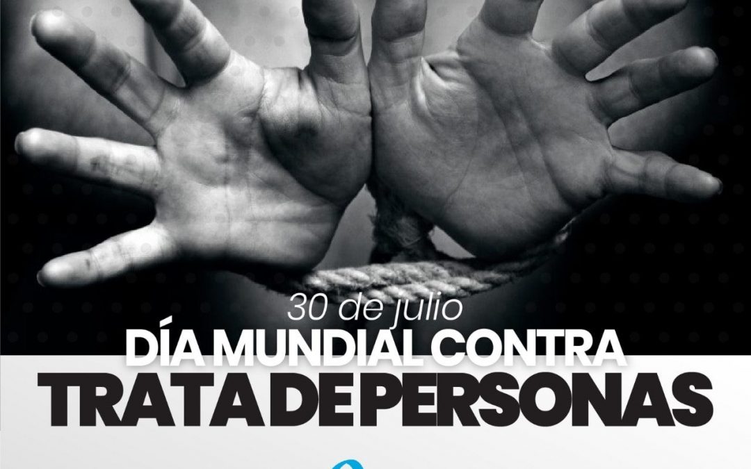 30 DE JULIO, DIA MUNDIAL CONTRA LA TRATA DE PERSONAS